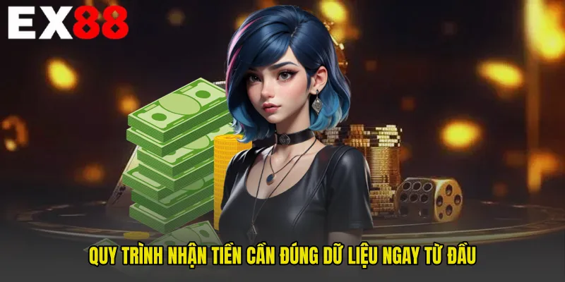 Quy trình nhận tiền cần đúng dữ liệu ngay từ đầu